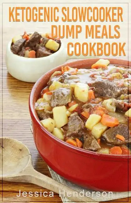 Ketogenic Slow Cooker Dump Meals Cookbook: Simple & Delicious Low Carb Slow Cooker Dump Meals Recipes to Lose Weight - Paperback