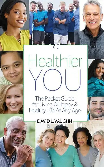 A Healthier You: The Pocket Guide For Living A Happy & Healthy Life At Any Age - Paperback