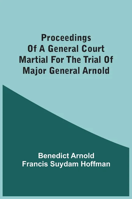 Proceedings Of A General Court Martial For The Trial Of Major General Arnold - Paperback