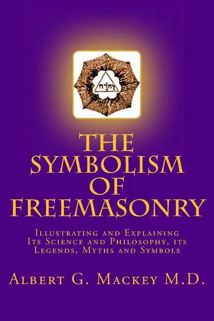 The Symbolism of Freemasonry: Illustrating and Explaining Its Science and Philosophy, its Legends, Myths and Symbols - Paperback