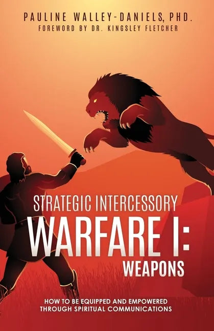 Strategic Intercessory Warfare I: Weapons: How to Be Equipped and Empowered Through Spiritual Communications - Paperback