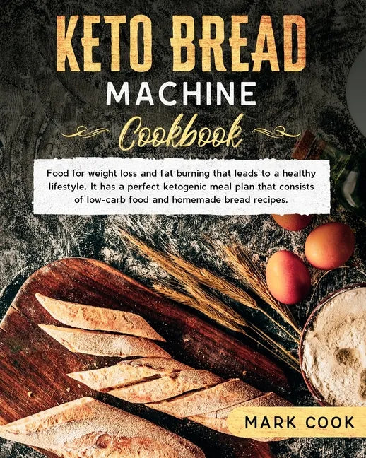 Keto bread machine cookbook: Food for weight loss and Fat burning that leads to a healthy lifestyle. It has a perfect ketogenic meal plan that cons - Paperback