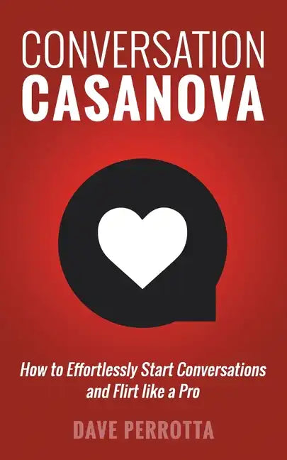 Conversation Casanova: How to Effortlessly Start Conversations and Flirt Like a Pro - Paperback