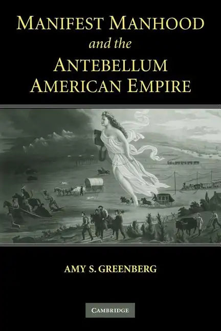 Manifest Manhood and the Antebellum American Empire - Paperback