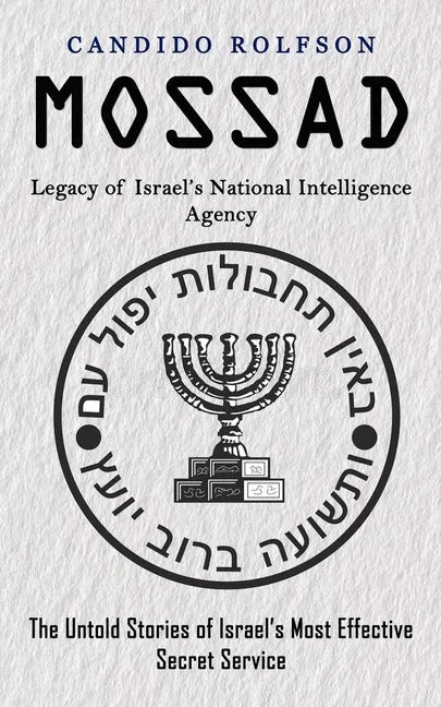 Mossad: Legacy of Israel's National Intelligence Agency (The Untold Stories of Israel's Most Effective Secret Service) - Paperback