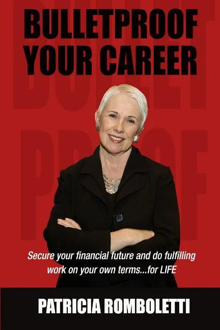 Bulletproof Your Career: Secure Your Financial Future and Do Fulfilling Work on Your Own Terms... for LIFE! - Paperback