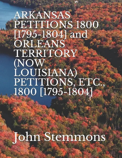 ARKANSAS PETITIONS 1800 [1795-1804] and ORLEANS TERRITORY (NOW LOUISIANA) PETITIONS, ETC., 1800 [1795-1804] - Paperback