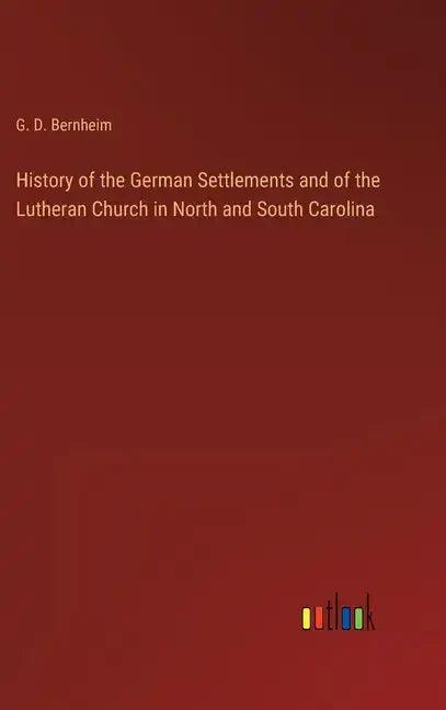 History of the German Settlements and of the Lutheran Church in North and South Carolina - Hardcover