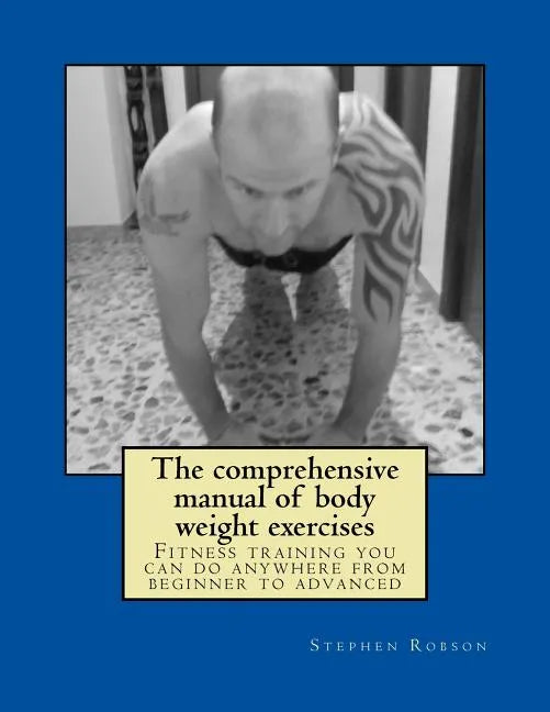 The comprehensive manual of body weight exercises: Fitness training you can do anywhere from beginner to advanced - Paperback