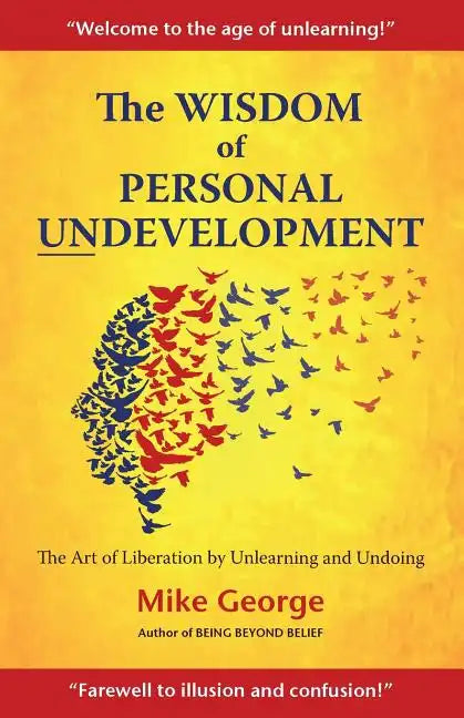 The Wisdom of Personal Undevelopment: The Art of Liberation by Unlearning and Undoing - Paperback