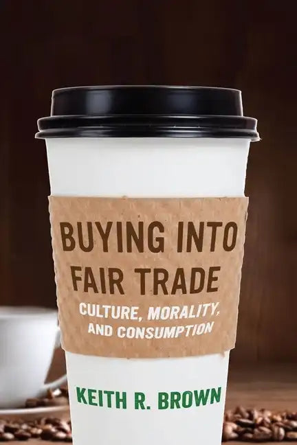 Buying Into Fair Trade: Culture, Morality, and Consumption - Paperback