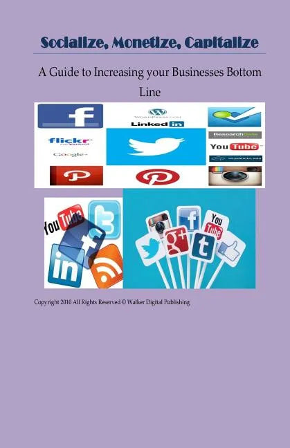 Socialize, Monetize, Capitalize: Increasing Your Businesses Bottom Line - Paperback