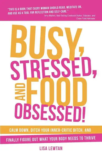 Busy, Stressed, and Food Obsessed!: Calm Down, Ditch Your Inner-Critic Bitch, and Finally Figure Out What Your Body Needs to Thrive - Paperback