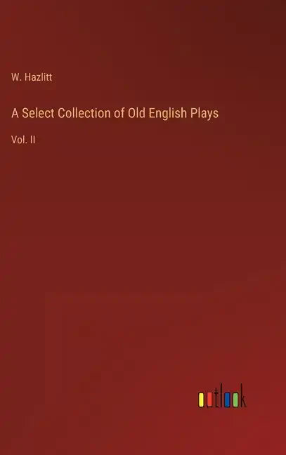 A Select Collection of Old English Plays: Vol. II - Hardcover