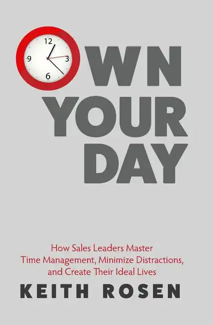 Own Your Day: How Sales Leaders Master Time Management, Minimize Distractions, and Create Their Ideal Lives - Paperback