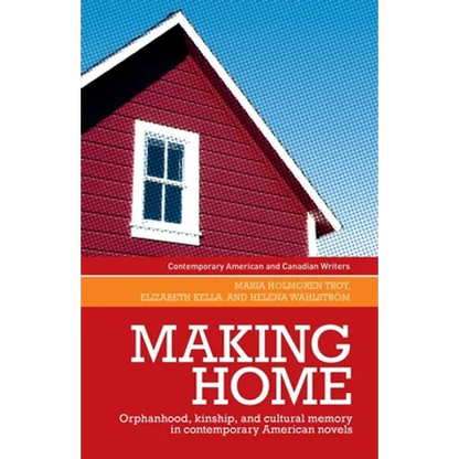 Making Home: Orphanhood, Kinship and Cultural Memory in Contemporary American Novels - Paperback
