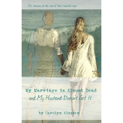 My Marriage is Almost Dead and My Husband Doesn't Get It: Having hard conversations to save your troubled relationship and begin couple counselling - Paperback