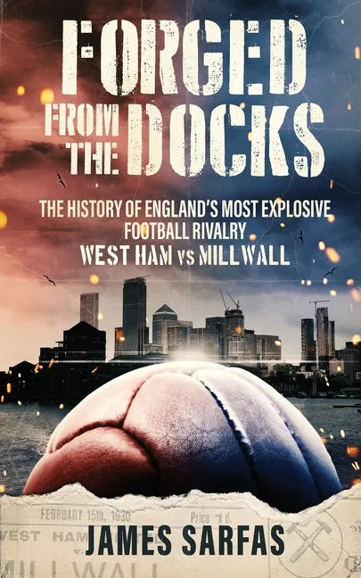 Forged From The Docks: The history of England's most explosive football rivalry. West Ham vs Millwall - Paperback