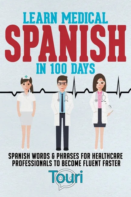 Learn Medical Spanish in 100 Days: Spanish Words & Phrases for Healthcare Professionals to Become Fluent Faster - Paperback