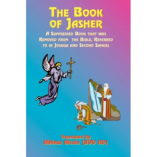 The Book of Jasher: A Suppressed Book That Was Removed from the Bible, Referred to in Joshua and Second Samuel - Paperback