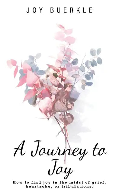 A Journey to Joy: How to Find Joy in the Midst of Grief, Heartache, or Tribulations. - Hardcover
