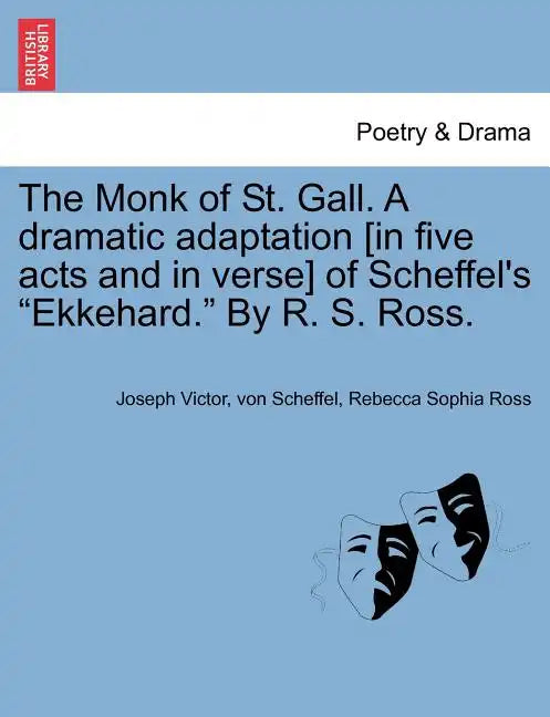 The Monk of St. Gall. a Dramatic Adaptation [In Five Acts and in Verse] of Scheffel's "Ekkehard." by R. S. Ross. - Paperback