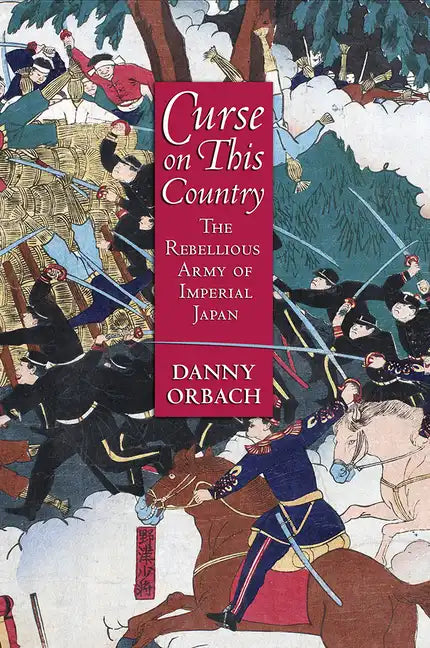 Curse on This Country: The Rebellious Army of Imperial Japan - Hardcover