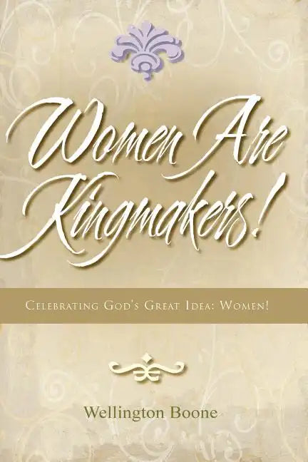 Women Are Kingmakers!: Celebrating God's Great Idea: Women! - Paperback