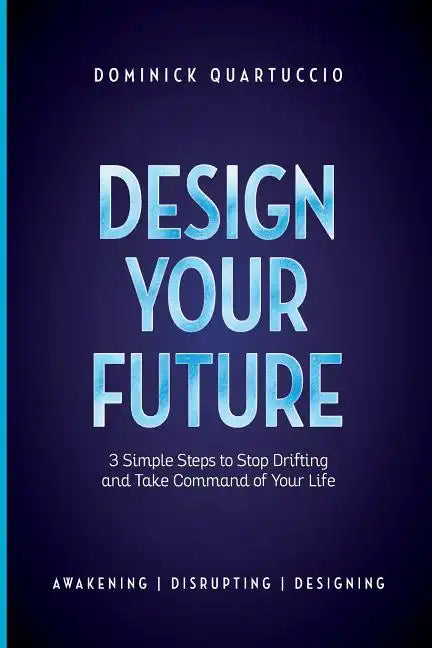 Design Your Future: 3 Simple Steps to Stop Drifting and Start Living - Paperback
