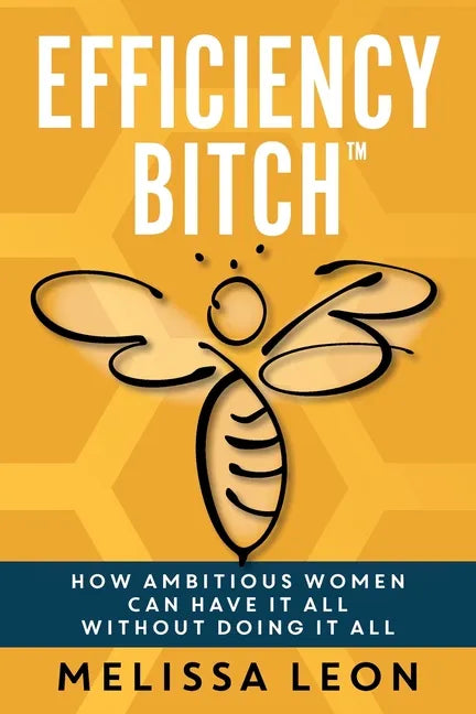 Efficiency Bitch: How Ambitious Women Can Have It All Without Doing It All - Paperback
