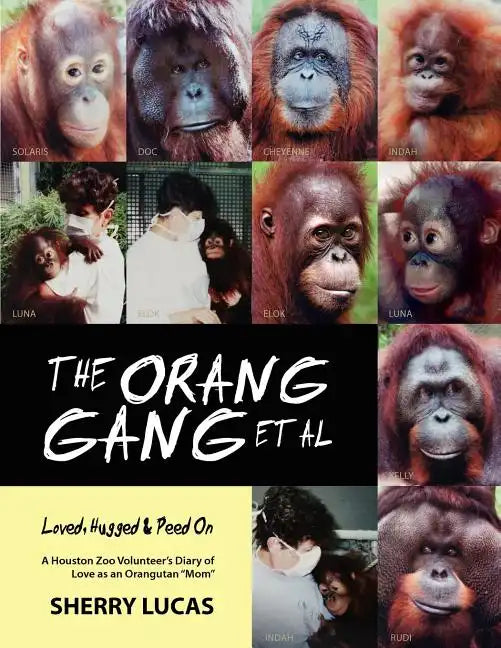 The Orang Gang et al; Loved, Hugged and Peed On: A Houston Zoo Volunteer's Diary of Love as an Orangutan "Mom" - Paperback