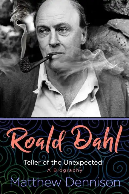 Roald Dahl: Teller of the Unexpected: A Biography - Hardcover
