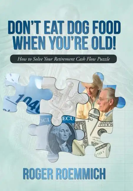 Don't Eat Dog Food When You're Old!: How to Solve Your Retirement Cash Flow Puzzle - Hardcover
