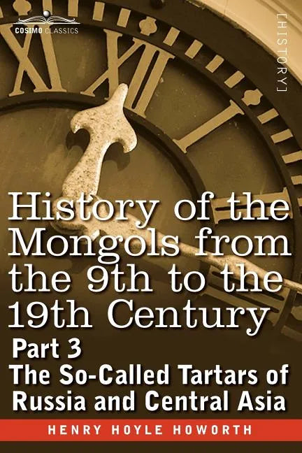 History of the Mongols from the 9th to the 19th Century: Part 3 the So-Called Tartars of Russia and Central Asia - Paperback