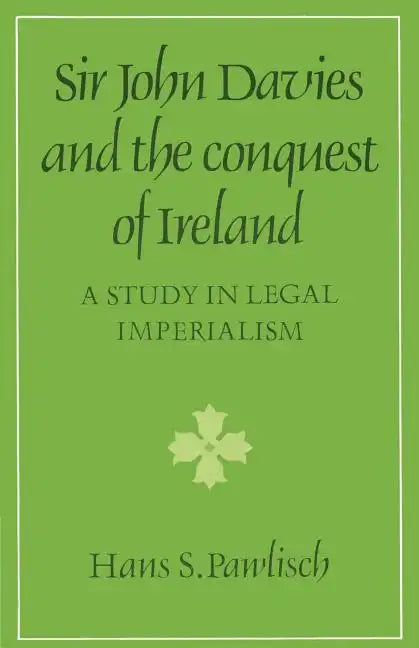 Sir John Davies and the Conquest of Ireland: A Study in Legal Imperialism - Paperback