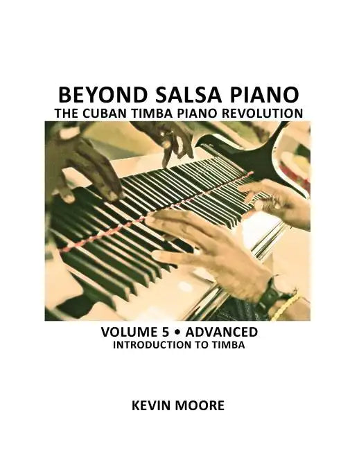 Beyond Salsa Piano: The Cuban Timba Piano Revolution: Volume 5- Introducing Timba - Paperback