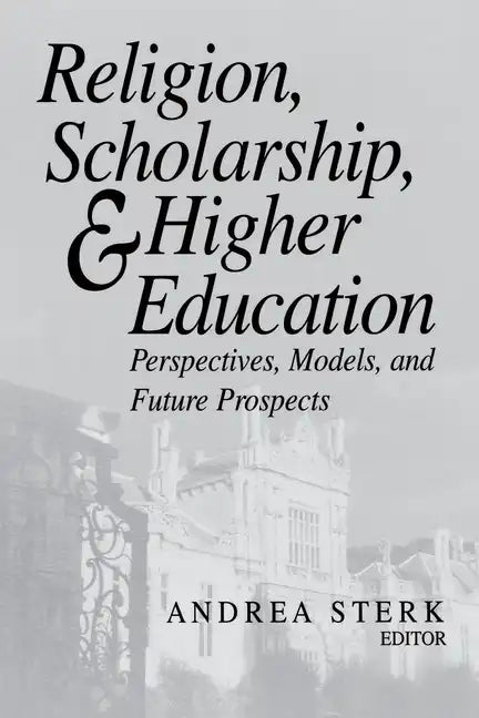 Religion, Scholarship, & Higher Education: Perspectives, Models and Future Prospects. Essays from the Lilly Seminar on Religion and Higher Education - Paperback