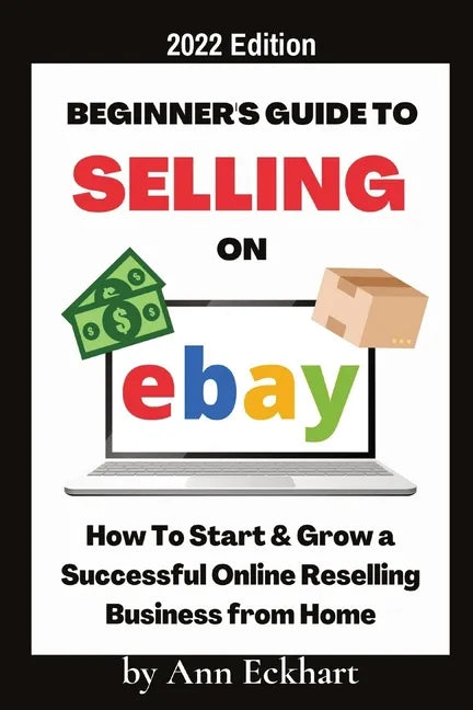 Beginner's Guide To Selling On Ebay 2022 Edition: 2022 Edition - Paperback