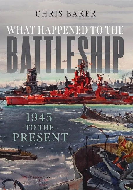 What Happened to the Battleship: 1945 to Present - Hardcover