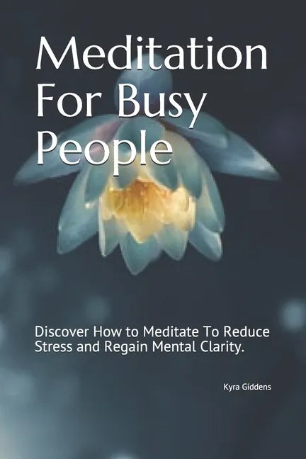 Meditation For Busy People: Discover How to Meditate To Reduce Stress and Regain Mental Clarity. - Paperback