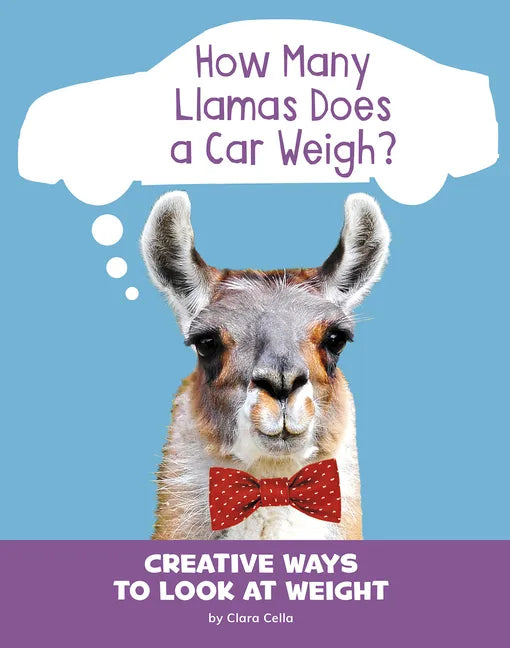 How Many Llamas Does a Car Weigh?: Creative Ways to Look at Weight - Paperback