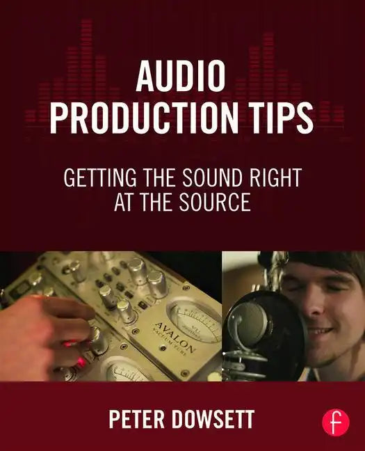 Audio Production Tips: Getting the Sound Right at the Source - Paperback