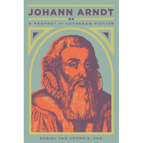 Johann Arndt: A Prophet of Lutheran Pietism - Paperback