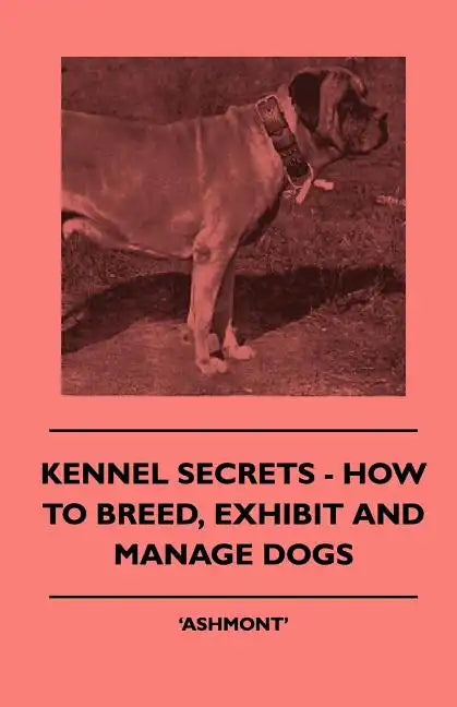 Kennel Secrets - How To Breed, Exhibit And Manage Dogs - Paperback