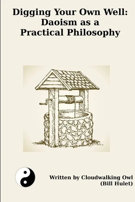 Digging Your Own Well: Daoism as a Practical Philosophy - Paperback