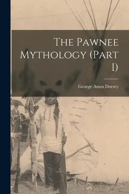 The Pawnee Mythology (Part I) - Paperback