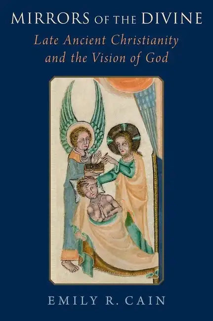 Mirrors of the Divine: Late Ancient Christianity and the Vision of God - Hardcover