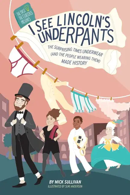 I See Lincoln's Underpants: The Surprising Times Underwear (and the People Wearing Them) Made History - Paperback