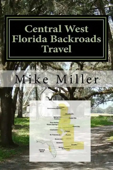 Central West Florida Backroads Travel: Day Trips Off The Beaten Path - Paperback