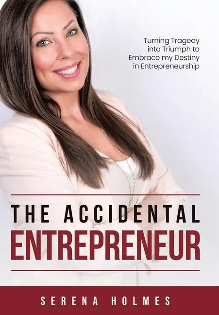 The Accidental Entrepreneur: Turning Tragedy into Triumph to Embrace my Destiny in Entrepreneurship - Hardcover